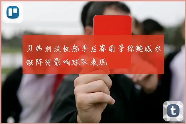 贝弗利谈快船季后赛前景称鲍威尔缺阵将影响球队表现