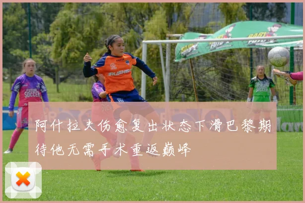 阿什拉夫伤愈复出状态下滑巴黎期待他无需手术重返巅峰
